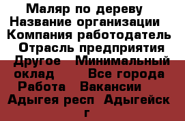 Маляр по дереву › Название организации ­ Компания-работодатель › Отрасль предприятия ­ Другое › Минимальный оклад ­ 1 - Все города Работа » Вакансии   . Адыгея респ.,Адыгейск г.